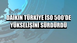 Daikin Türkiye İSO 500'de yükselişini sürdürdü