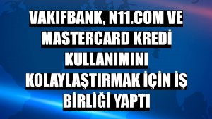 VakıfBank, n11.com ve Mastercard kredi kullanımını kolaylaştırmak için iş birliği yaptı