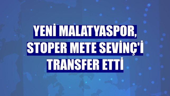 Yeni Malatyaspor, stoper Mete Sevinç'i transfer etti