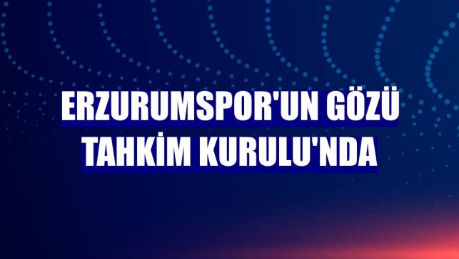 Erzurumspor'un gözü Tahkim Kurulu'nda