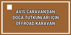 Avis Caravan'dan doğa tutkunları için Offroad Karavan