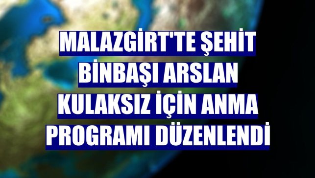 Malazgirt'te şehit Binbaşı Arslan Kulaksız için anma programı düzenlendi