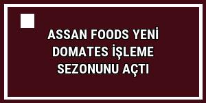 Assan Foods yeni domates işleme sezonunu açtı