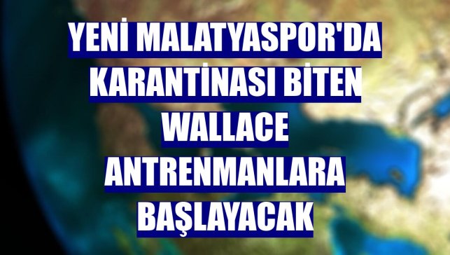 Yeni Malatyaspor'da karantinası biten Wallace antrenmanlara başlayacak