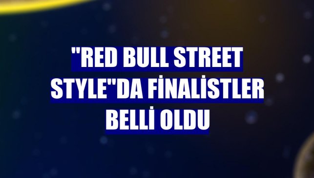 "Red Bull Street Style"da finalistler belli oldu