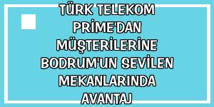 Türk Telekom Prime'dan müşterilerine Bodrum'un sevilen mekanlarında avantaj