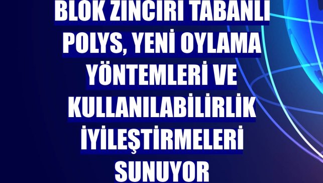 Blok zinciri tabanlı Polys, yeni oylama yöntemleri ve kullanılabilirlik iyileştirmeleri sunuyor
