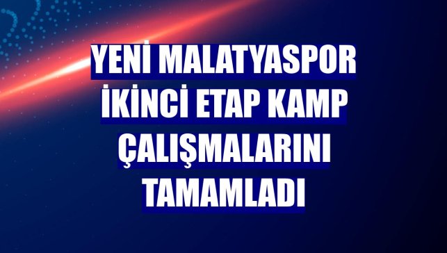 Yeni Malatyaspor ikinci etap kamp çalışmalarını tamamladı