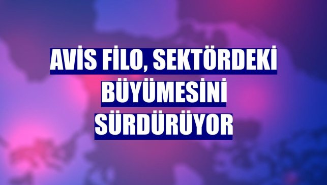 Avis Filo, sektördeki büyümesini sürdürüyor