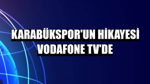 Karabükspor'un hikayesi Vodafone TV'de