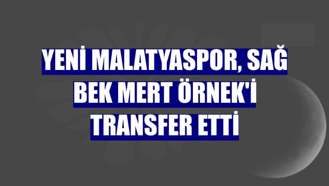 Yeni Malatyaspor, sağ bek Mert Örnek'i transfer etti