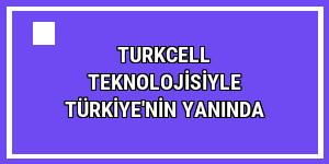 Turkcell teknolojisiyle Türkiye'nin yanında