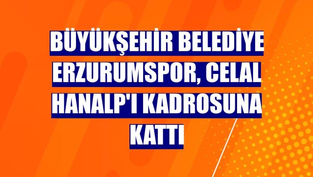 Büyükşehir Belediye Erzurumspor, Celal Hanalp'ı kadrosuna kattı