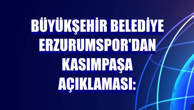 Büyükşehir Belediye Erzurumspor'dan Kasımpaşa açıklaması: