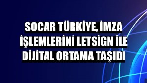SOCAR Türkiye, imza işlemlerini LetSign ile dijital ortama taşıdı