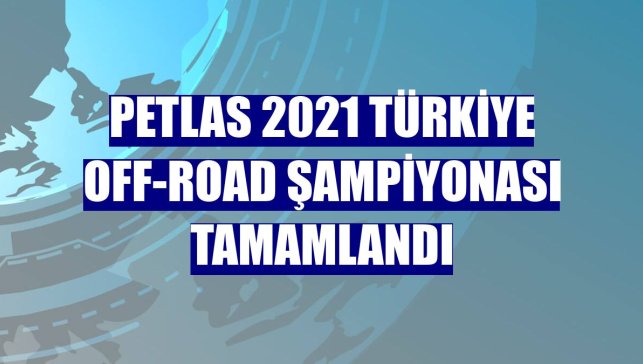 Petlas 2021 Türkiye Off-Road Şampiyonası tamamlandı