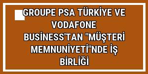 Groupe PSA Türkiye ve Vodafone Business'tan 'müşteri memnuniyeti'nde iş birliği