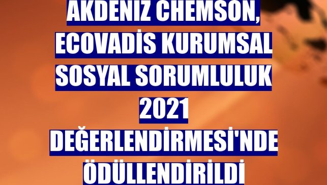 Akdeniz Chemson, EcoVadis Kurumsal Sosyal Sorumluluk 2021 Değerlendirmesi'nde ödüllendirildi