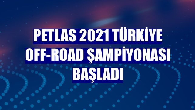 Petlas 2021 Türkiye Off-Road Şampiyonası başladı