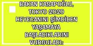 Bakan Kasapoğlu, Tokyo 2020 heyecanını şimdiden yaşamaya başladıklarını vurguladı: