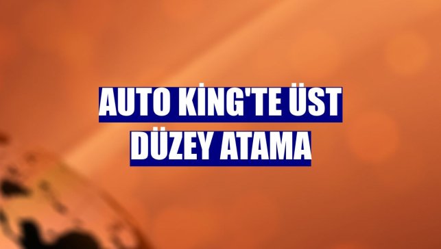 Auto King'te üst düzey atama