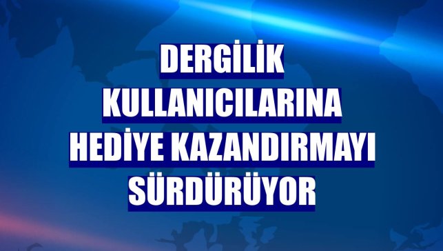 Dergilik kullanıcılarına hediye kazandırmayı sürdürüyor