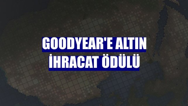 Goodyear'e altın ihracat ödülü
