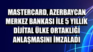 Mastercard, Azerbaycan Merkez Bankası ile 5 yıllık Dijital Ülke Ortaklığı anlaşmasını imzaladı