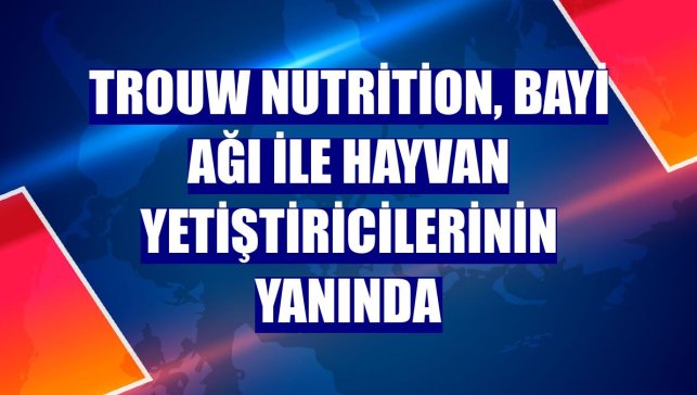 Trouw Nutrition, bayi ağı ile hayvan yetiştiricilerinin yanında