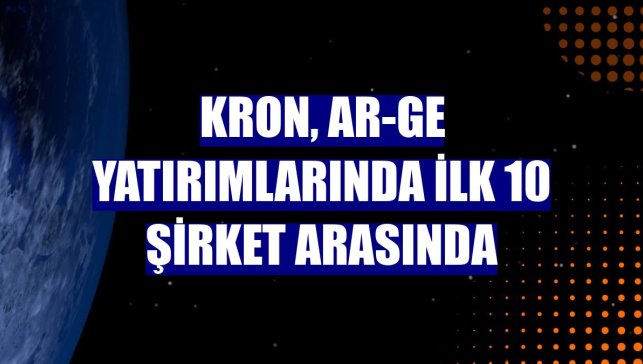 Kron, AR-GE yatırımlarında ilk 10 şirket arasında