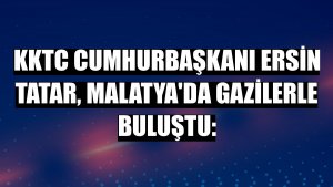 KKTC Cumhurbaşkanı Ersin Tatar, Malatya'da gazilerle buluştu: