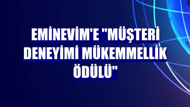 Eminevim'e "Müşteri Deneyimi Mükemmellik Ödülü"
