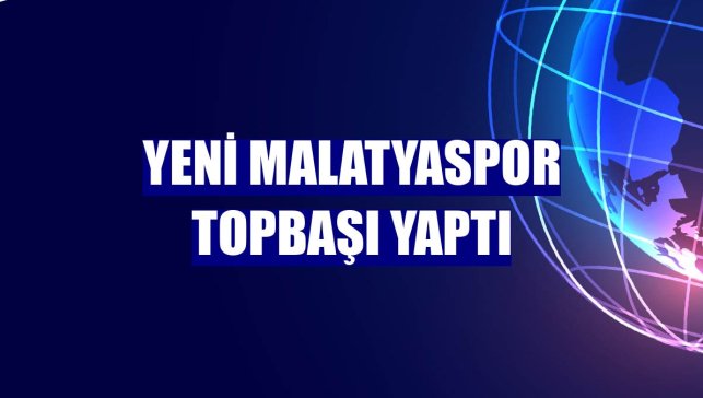 Yeni Malatyaspor topbaşı yaptı
