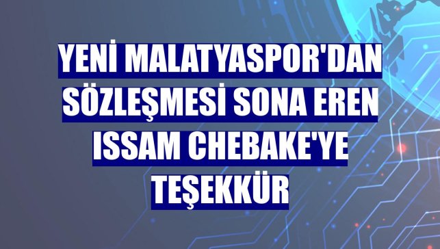 Yeni Malatyaspor'dan sözleşmesi sona eren Issam Chebake'ye teşekkür