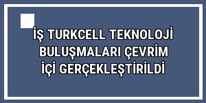 İş Turkcell Teknoloji Buluşmaları çevrim içi gerçekleştirildi