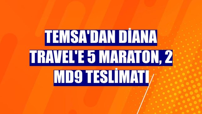 TEMSA'dan Diana Travel'e 5 Maraton, 2 MD9 teslimatı