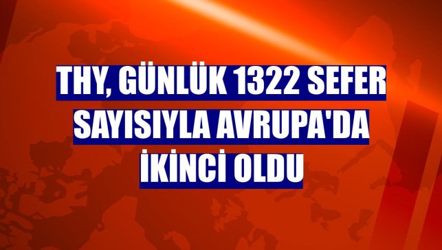 THY, günlük 1322 sefer sayısıyla Avrupa'da ikinci oldu