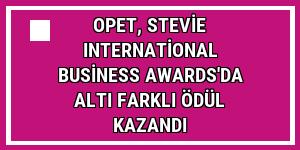 OPET, Stevie International Business Awards'da altı farklı ödül kazandı