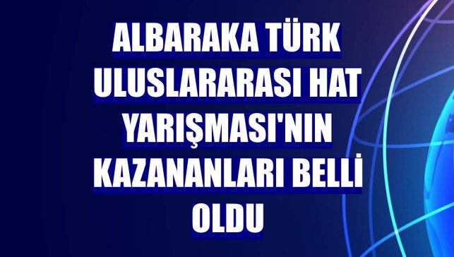 Albaraka Türk Uluslararası Hat Yarışması'nın kazananları belli oldu