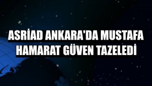 ASRİAD Ankara'da Mustafa Hamarat güven tazeledi