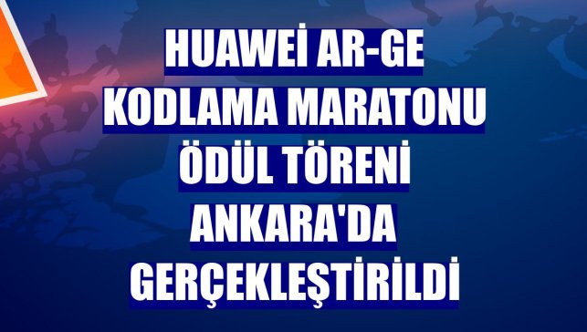 Huawei Ar-Ge Kodlama Maratonu Ödül Töreni Ankara'da gerçekleştirildi