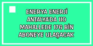 Enerya Enerji Antalya'da 110 mahallede 176 bin aboneye ulaşacak