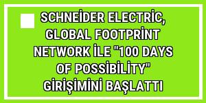 Schneider Electric, Global Footprint Network ile '100 Days of Possibility' girişimini başlattı
