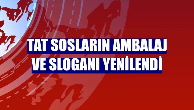 Tat sosların ambalaj ve sloganı yenilendi