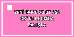 Yeni 'POCO X3 GT 256 GB' n11.com'da satışta