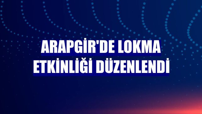 Arapgir'de lokma etkinliği düzenlendi