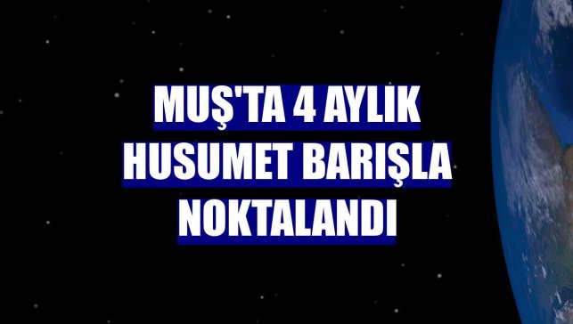 Muş'ta 4 aylık husumet barışla noktalandı