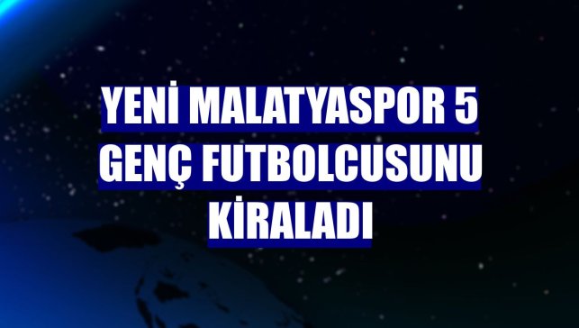 Yeni Malatyaspor 5 genç futbolcusunu kiraladı