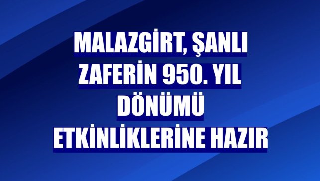 Malazgirt, şanlı zaferin 950. yıl dönümü etkinliklerine hazır