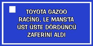 Toyota Gazoo Racing, Le Mans'ta üst üste dördüncü zaferini aldı